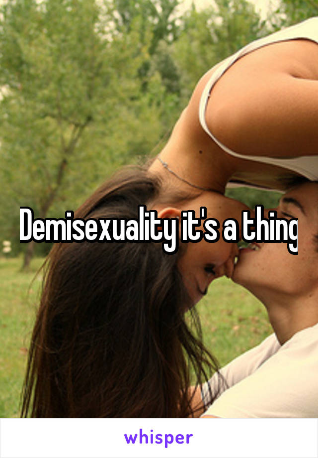 Demisexuality it's a thing