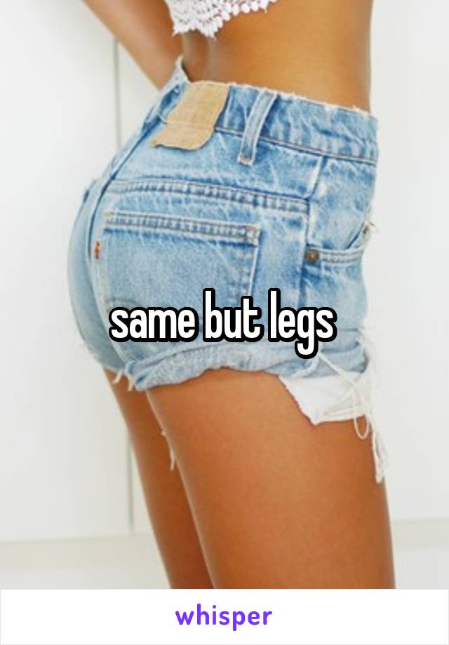 same but legs 