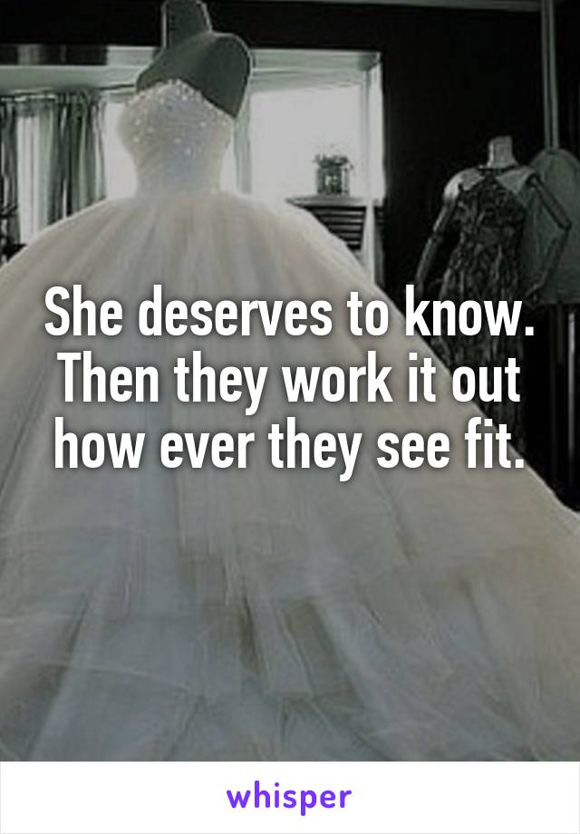 She deserves to know.
Then they work it out how ever they see fit.
