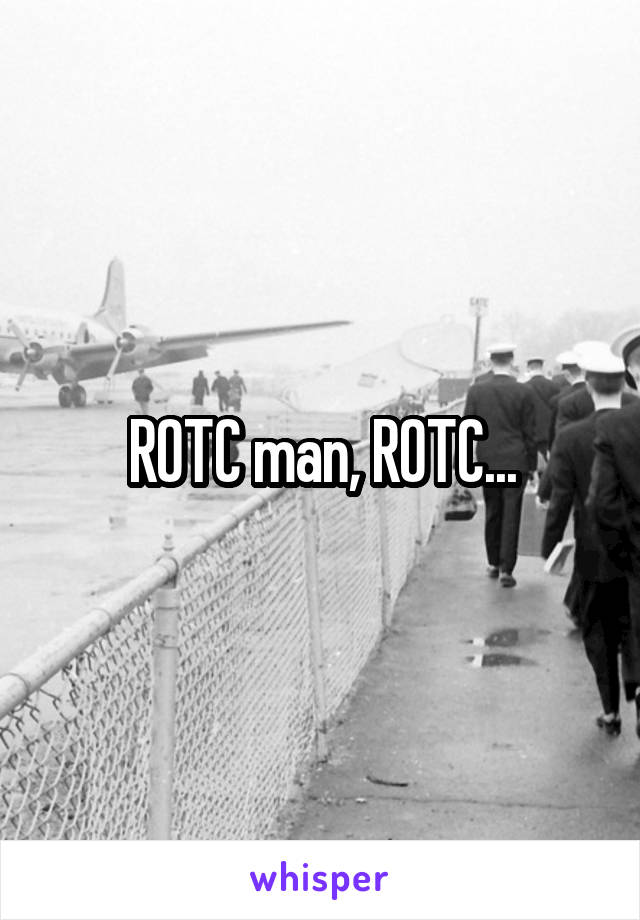 ROTC man, ROTC...