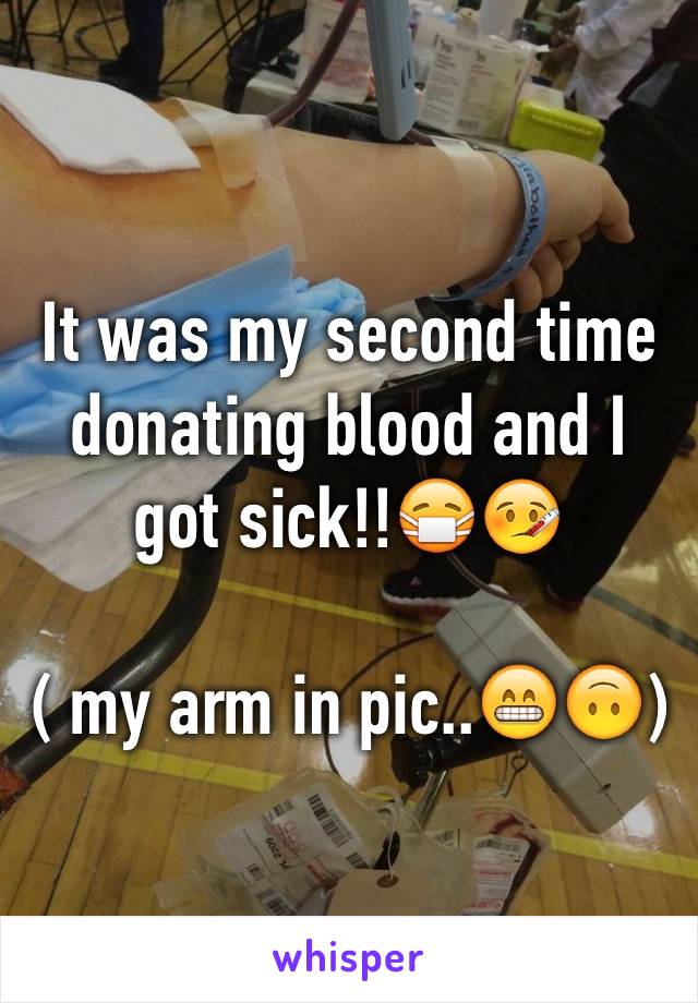 It was my second time donating blood and I got sick!!😷🤒

( my arm in pic..😁🙃)
