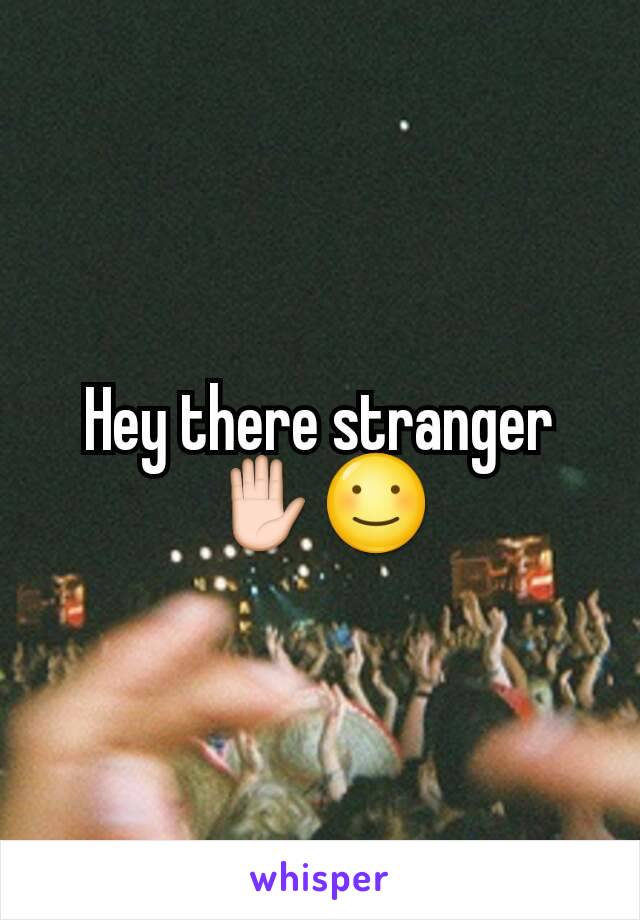 Hey there stranger ✋☺