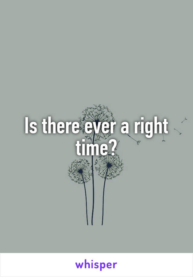 Is there ever a right time?