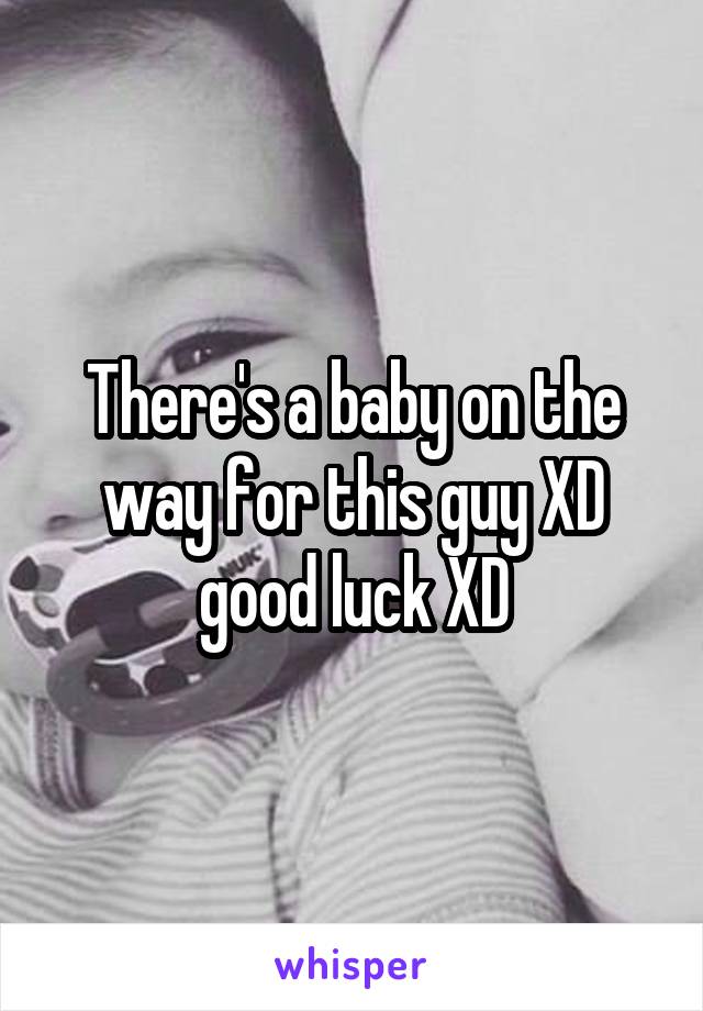 There's a baby on the way for this guy XD good luck XD