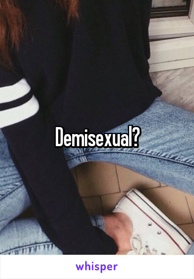 Demisexual?