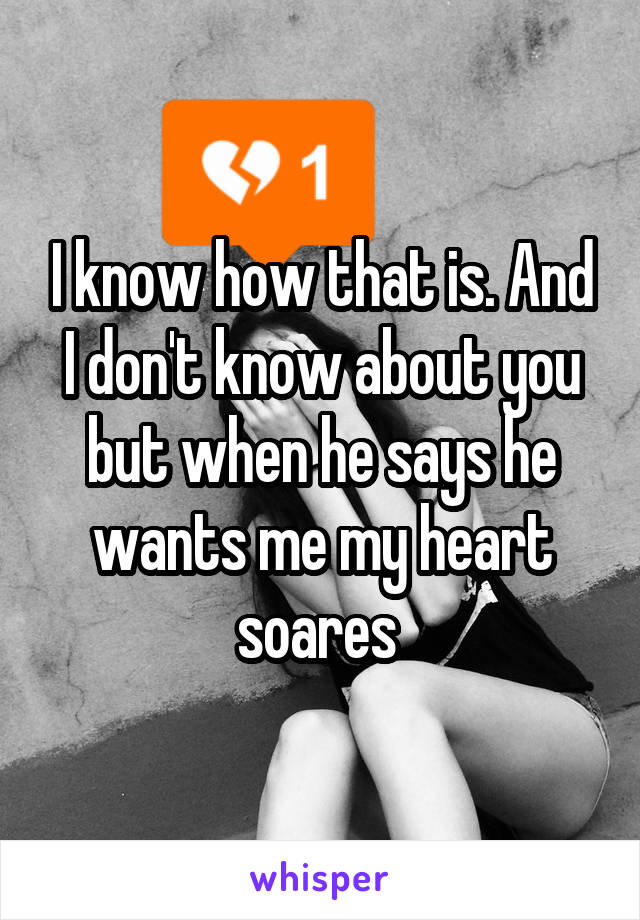 I know how that is. And I don't know about you but when he says he wants me my heart soares 