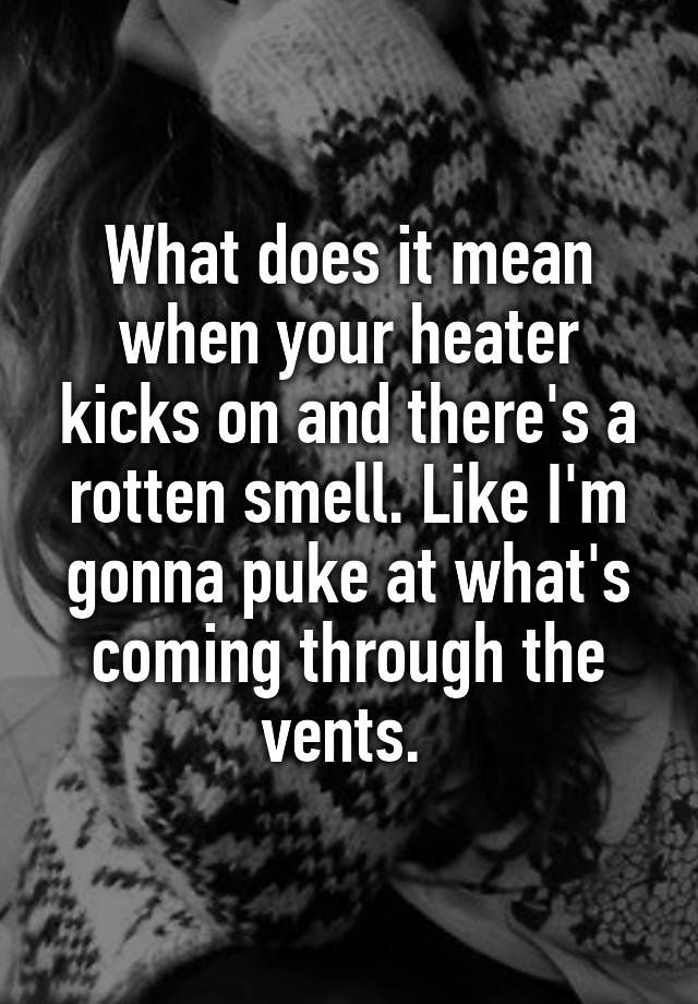 what-does-it-mean-when-your-heater-kicks-on-and-there-s-a-rotten-smell