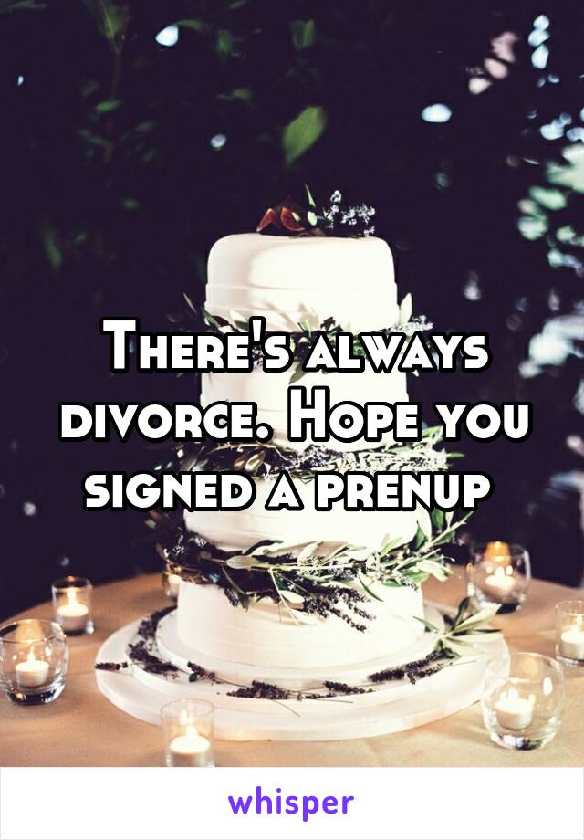 There's always divorce. Hope you signed a prenup 