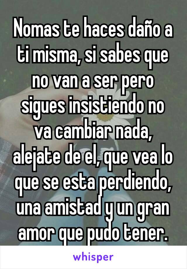 Nomas te haces daño a ti misma, si sabes que no van a ser pero sigues insistiendo no va cambiar nada, alejate de el, que vea lo que se esta perdiendo, una amistad y un gran amor que pudo tener.