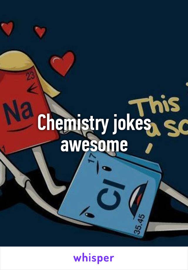 Chemistry jokes awesome