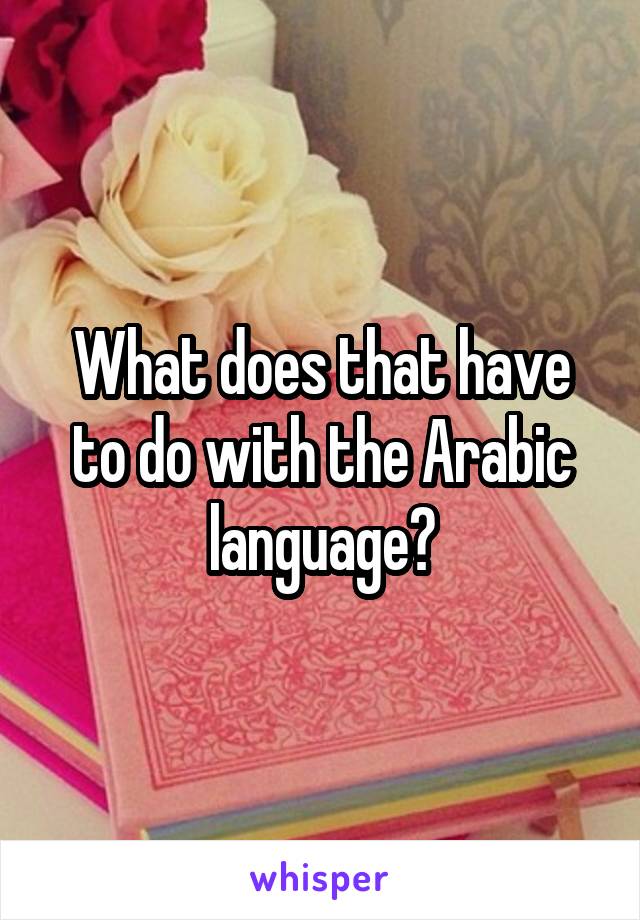 What does that have to do with the Arabic language?