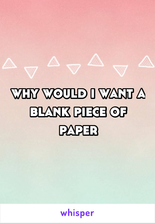 why would i want a blank piece of paper