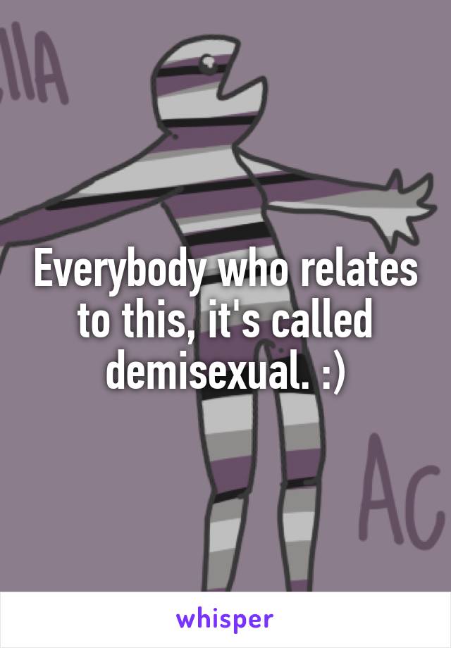 Everybody who relates to this, it's called demisexual. :)