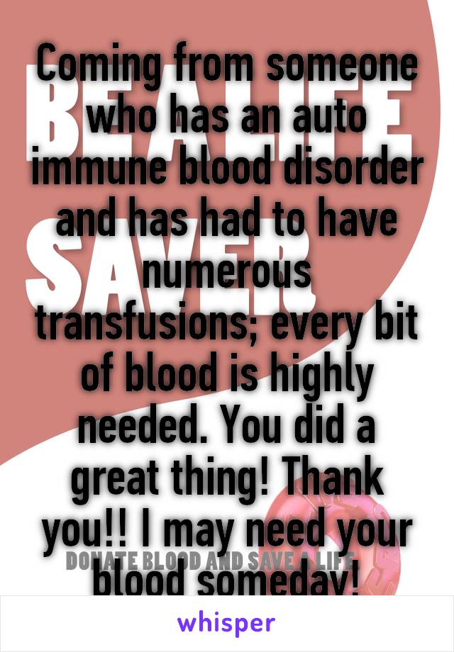 Coming from someone who has an auto immune blood disorder and has had to have numerous transfusions; every bit of blood is highly needed. You did a great thing! Thank you!! I may need your blood someday!