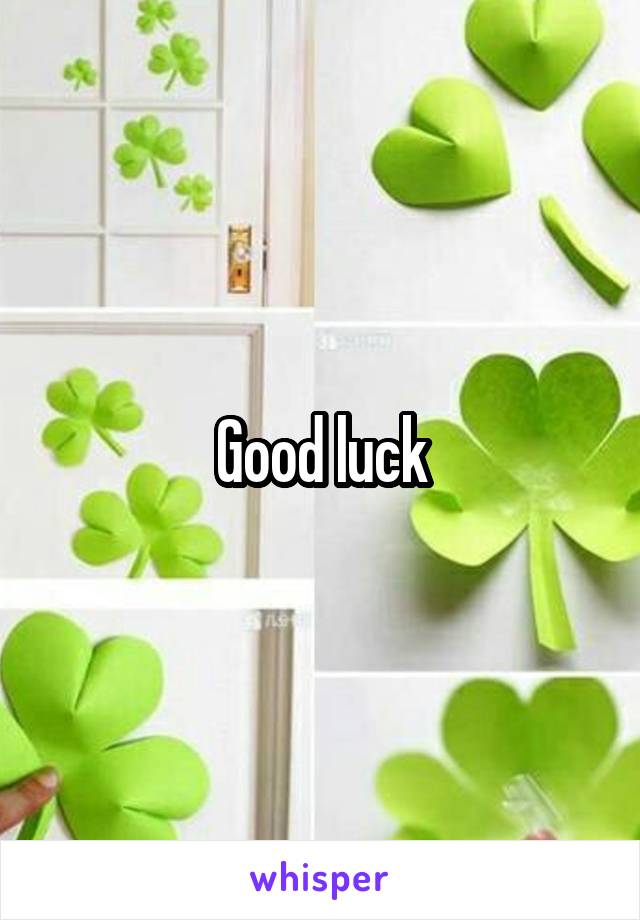 Good luck