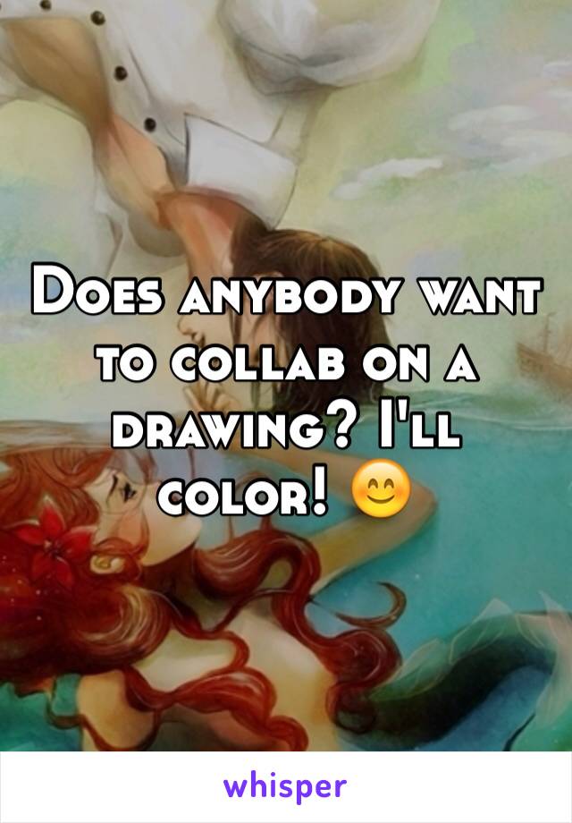 Does anybody want to collab on a drawing? I'll color! 😊