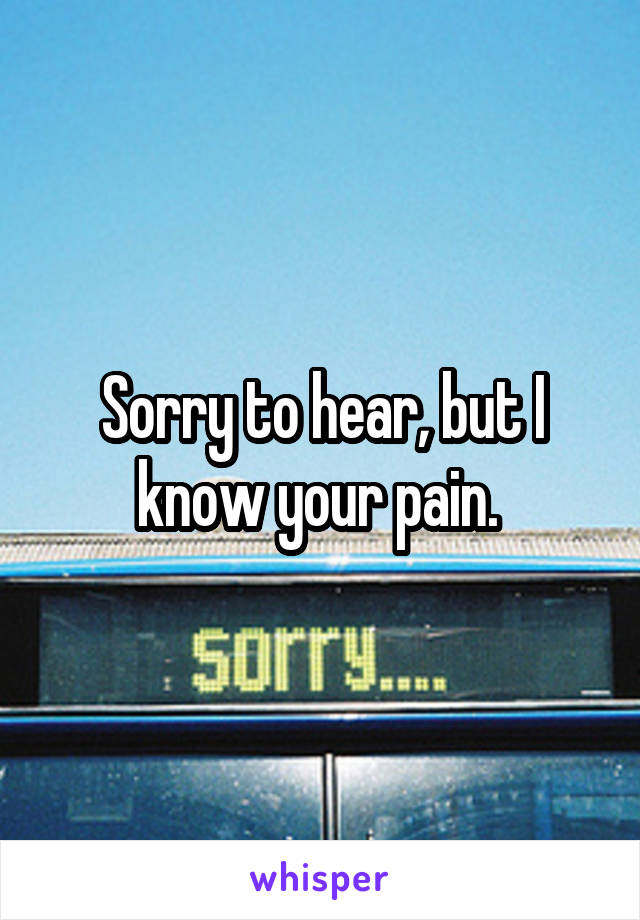 Sorry to hear, but I know your pain. 