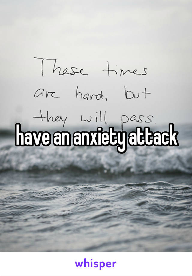 have an anxiety attack