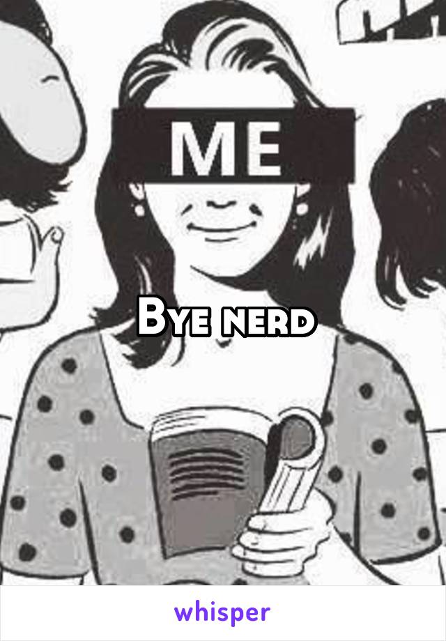 Bye nerd