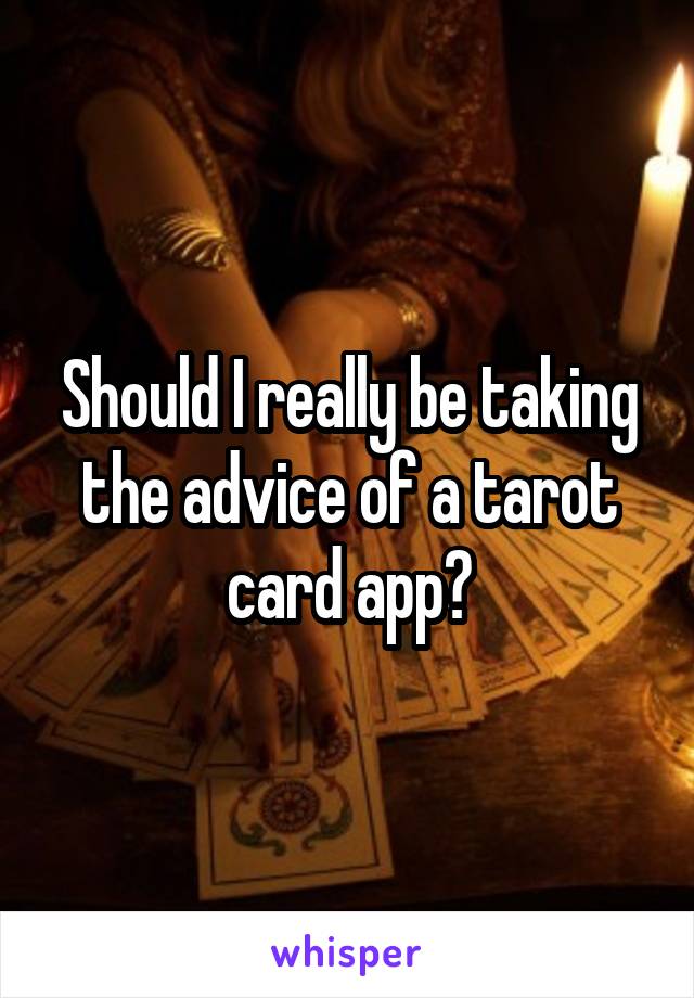 Should I really be taking the advice of a tarot card app?