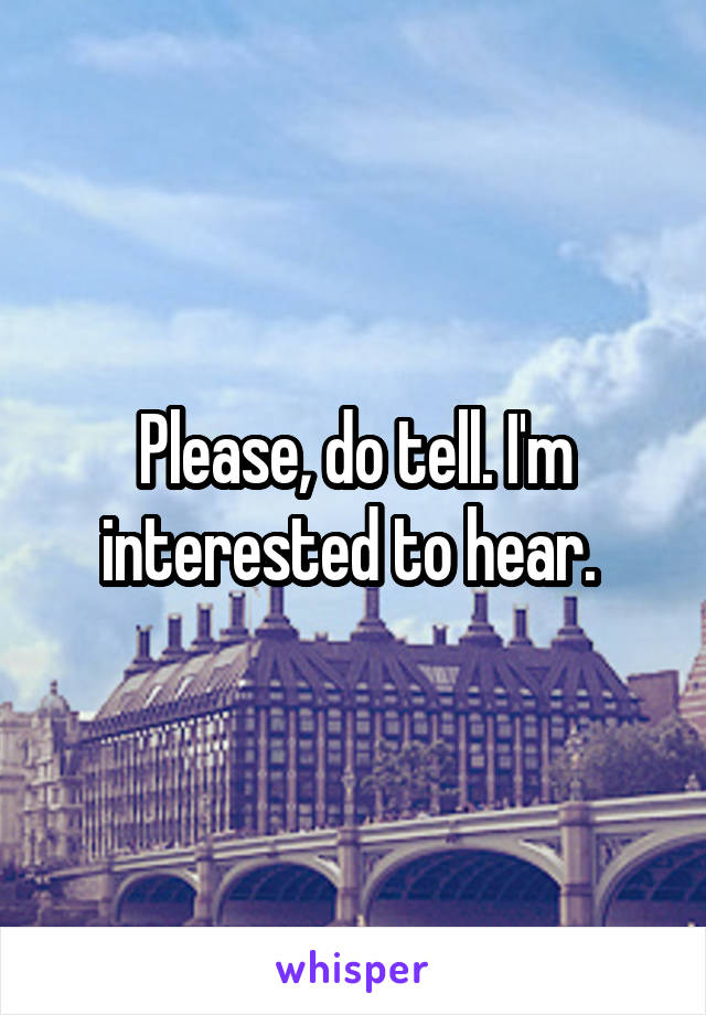 Please, do tell. I'm interested to hear. 