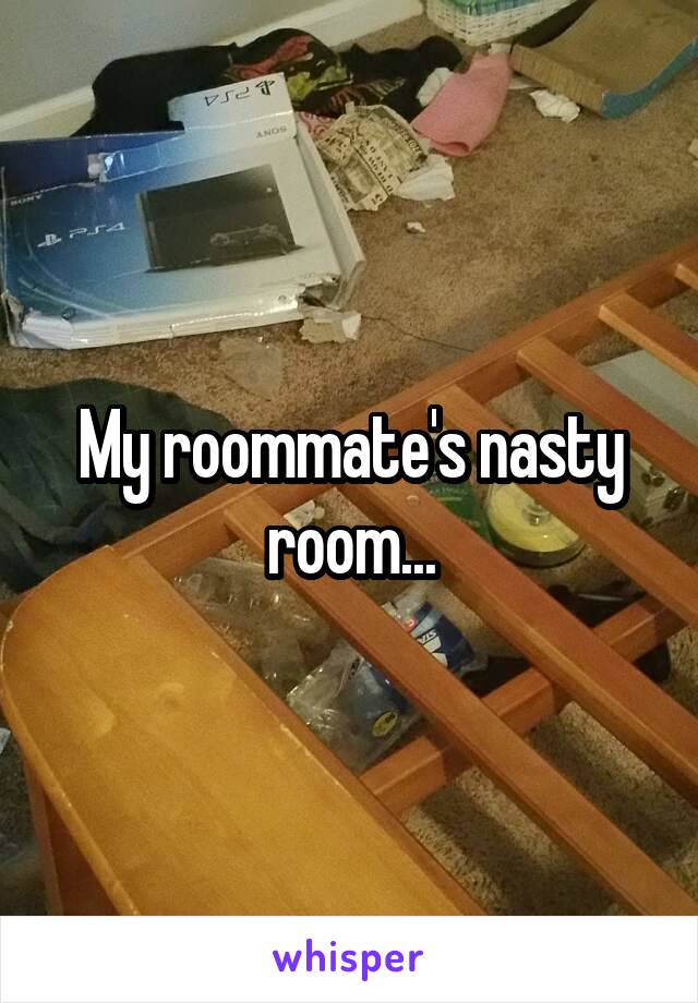 My roommate's nasty room...
