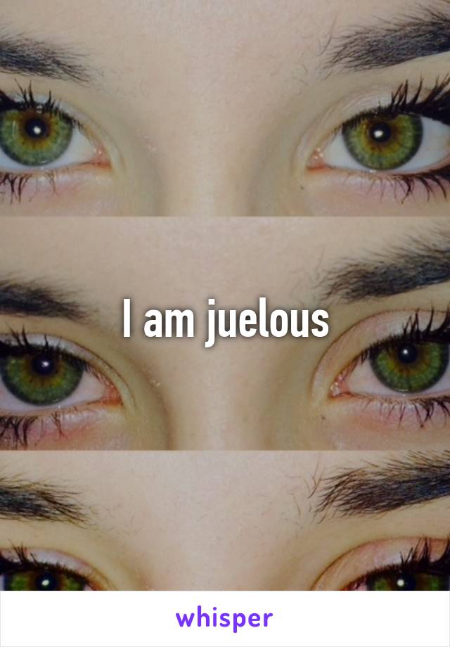 I am juelous