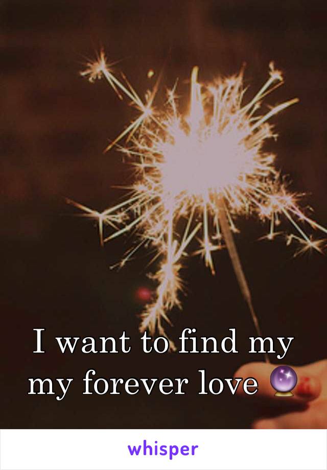 I want to find my my forever love 🔮