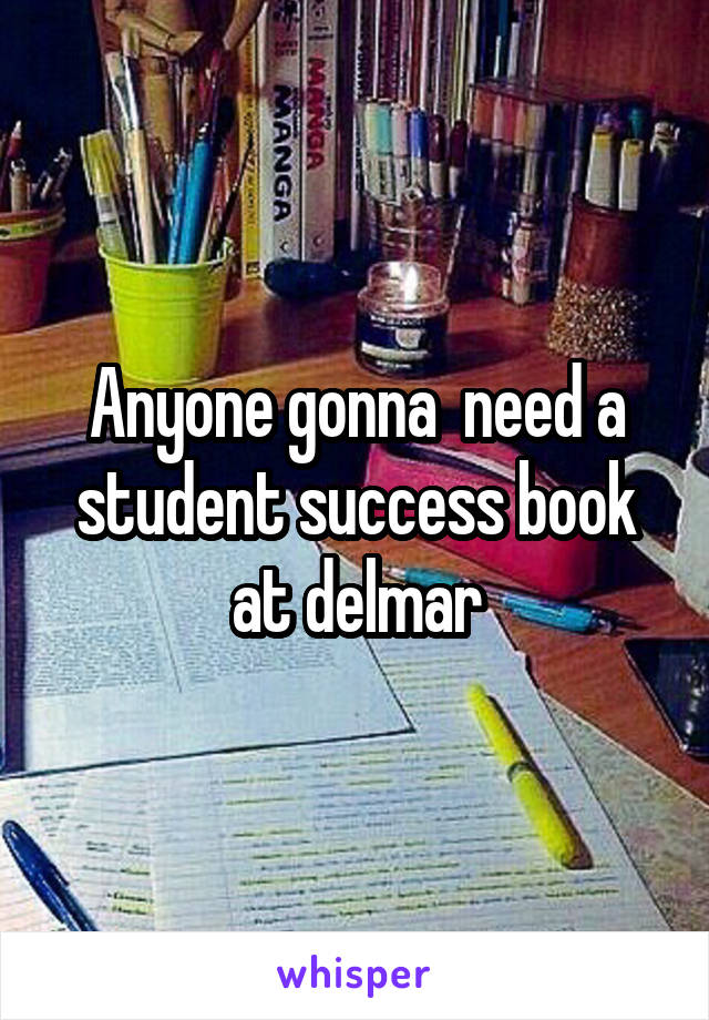 Anyone gonna  need a student success book at delmar