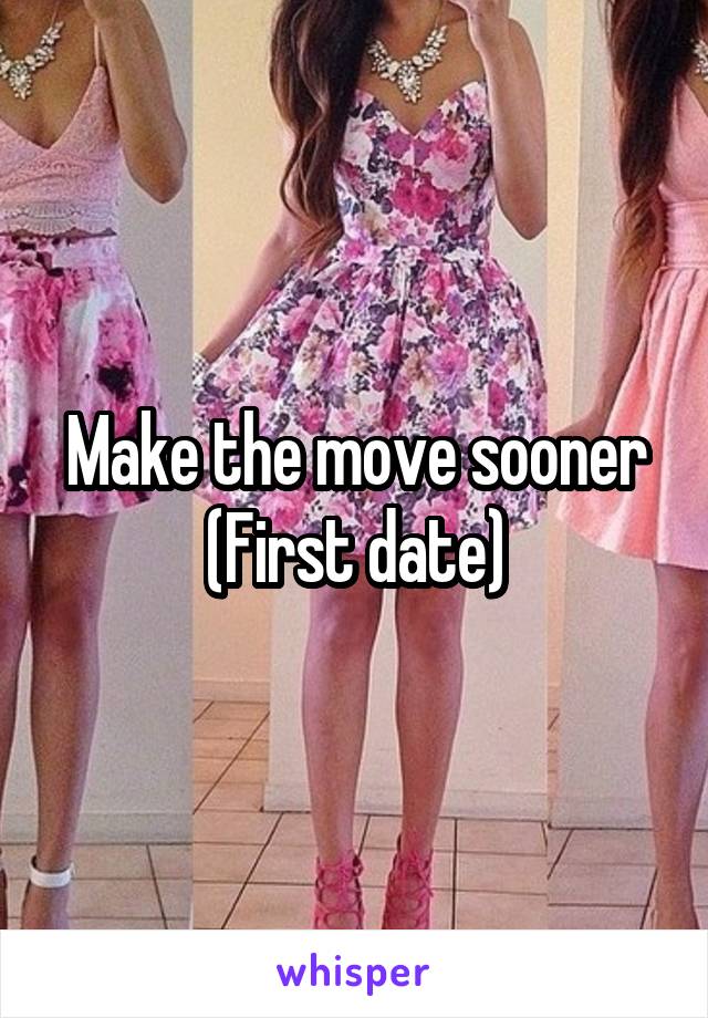 Make the move sooner (First date)