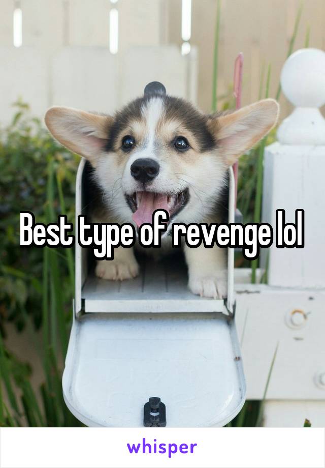 Best type of revenge lol 