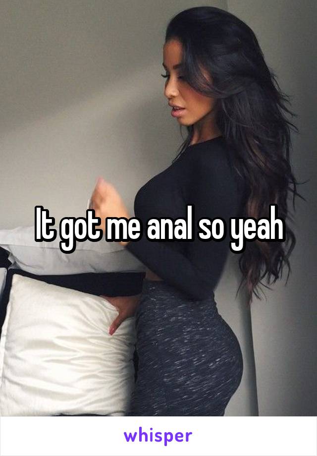 It got me anal so yeah