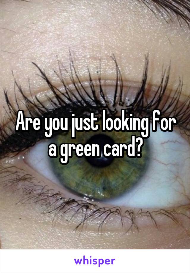 Are you just looking for a green card?