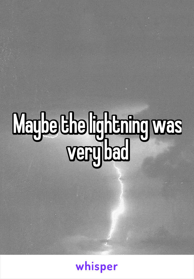 Maybe the lightning was very bad