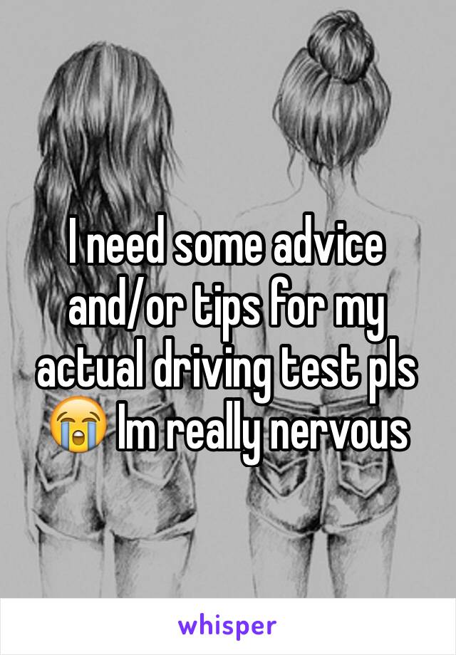 I need some advice
and/or tips for my actual driving test pls 😭 Im really nervous
