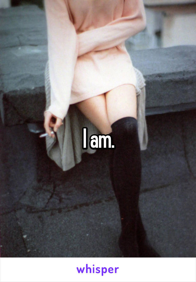 I am.