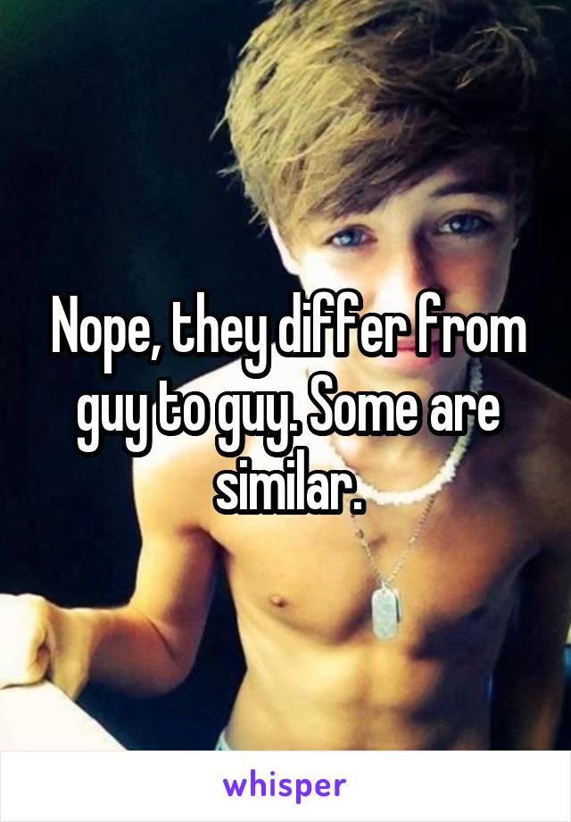 Nope, they differ from guy to guy. Some are similar.