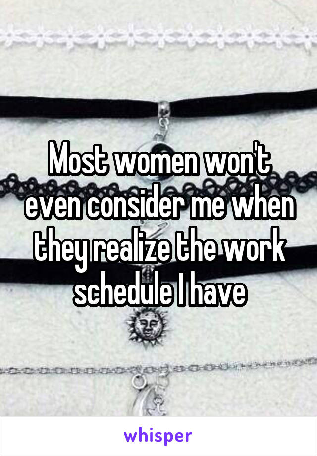 Most women won't even consider me when they realize the work schedule I have