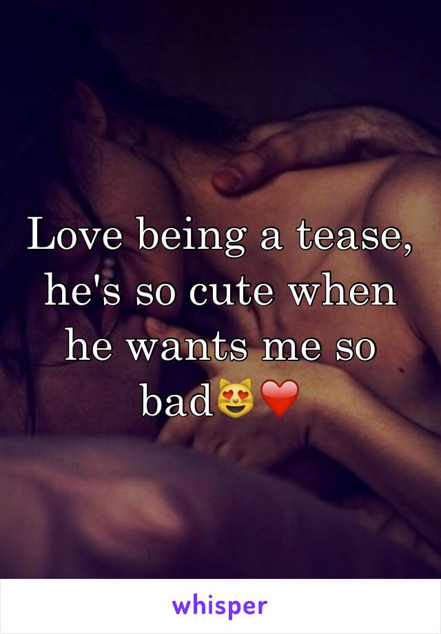 Love being a tease, he's so cute when he wants me so bad😻❤️