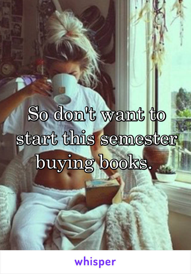 So don't want to start this semester buying books. 
