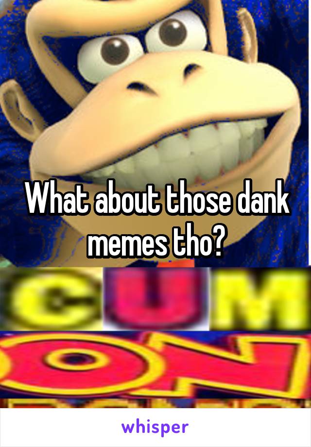 What about those dank memes tho?