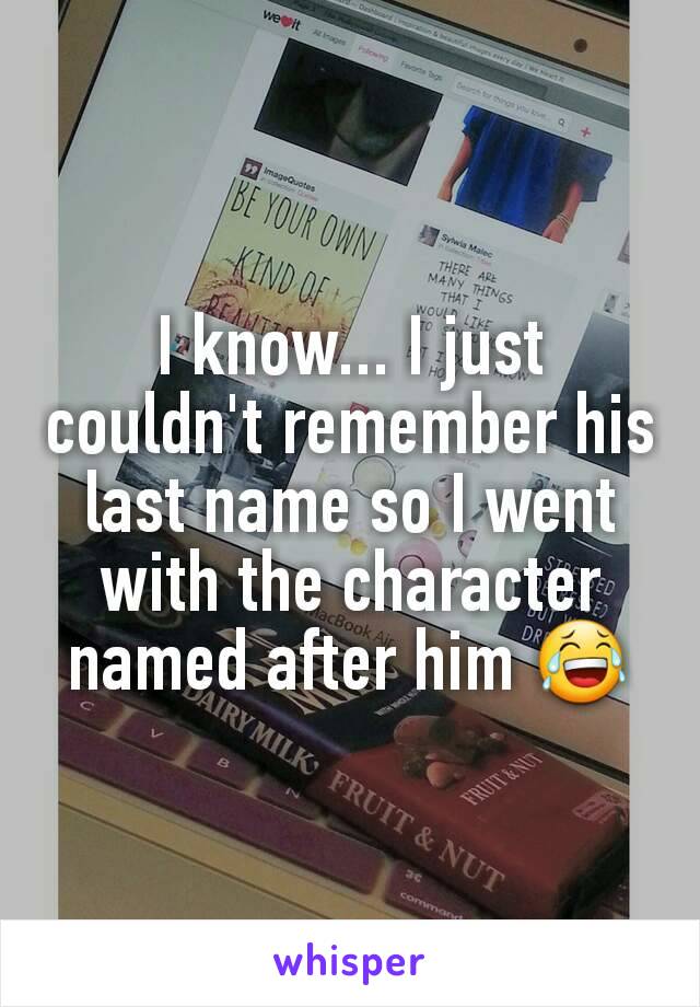 I know... I just couldn't remember his last name so I went with the character named after him 😂