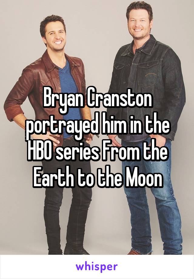 Bryan Cranston portrayed him in the HBO series From the Earth to the Moon