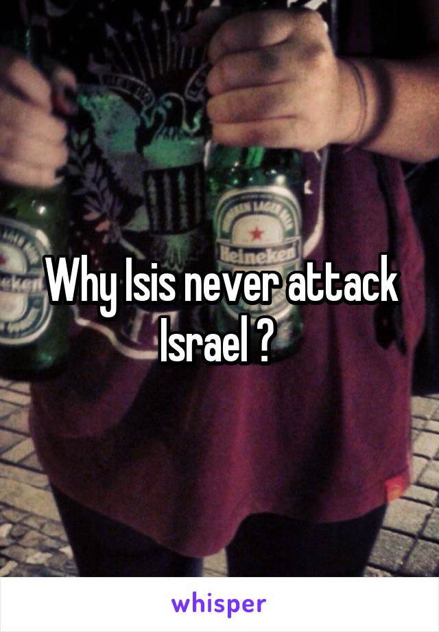 Why Isis never attack Israel ? 