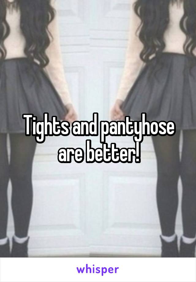 Tights and pantyhose are better!