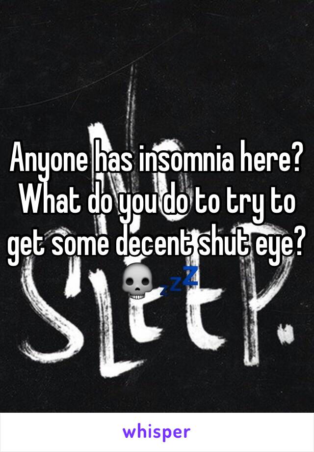 Anyone has insomnia here? What do you do to try to get some decent shut eye? 💀💤
