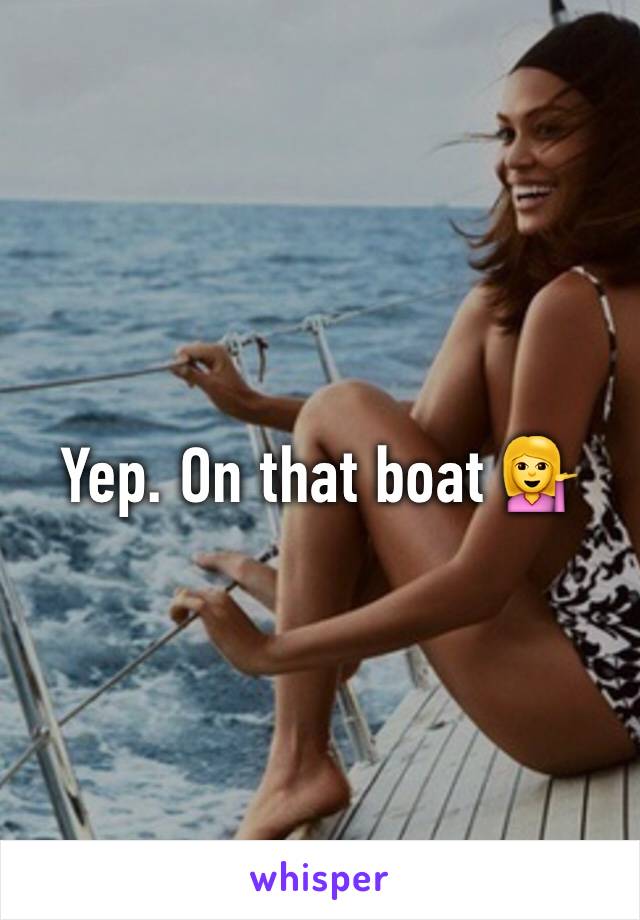 Yep. On that boat 💁