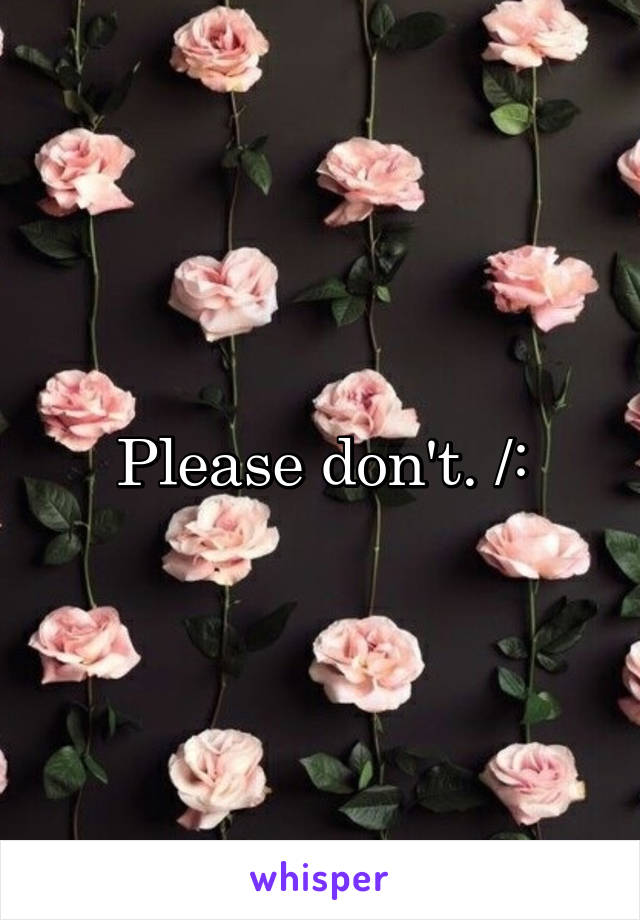 Please don't. /: