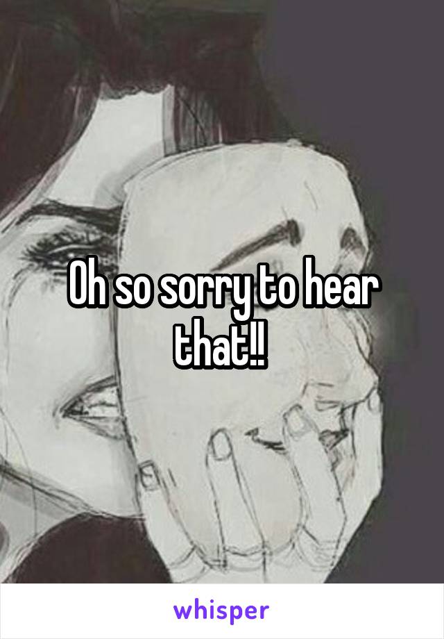 Oh so sorry to hear that!! 