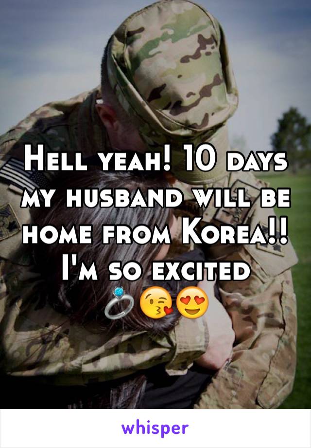Hell yeah! 10 days my husband will be home from Korea!! I'm so excited 
💍😘😍